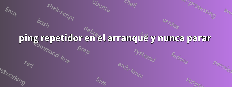 ping repetidor en el arranque y nunca parar
