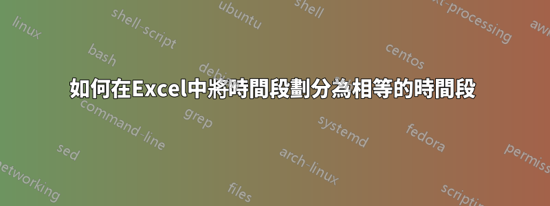 如何在Excel中將時間段劃分為相等的時間段