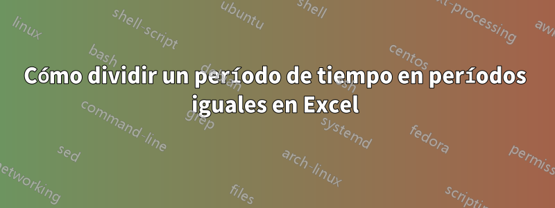 Cómo dividir un período de tiempo en períodos iguales en Excel