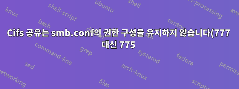 Cifs 공유는 smb.conf의 권한 구성을 유지하지 않습니다(777 대신 775).