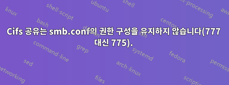 Cifs 공유는 smb.conf의 권한 구성을 유지하지 않습니다(777 대신 775).