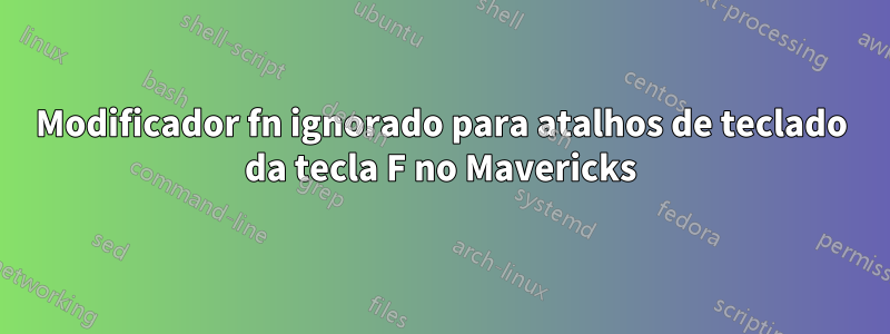 Modificador fn ignorado para atalhos de teclado da tecla F no Mavericks