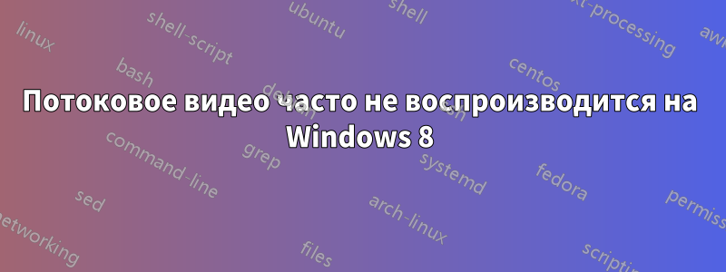 Потоковое видео часто не воспроизводится на Windows 8