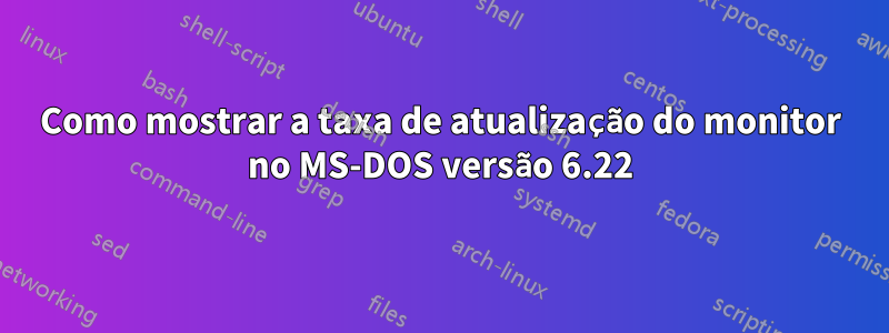 Como mostrar a taxa de atualização do monitor no MS-DOS versão 6.22