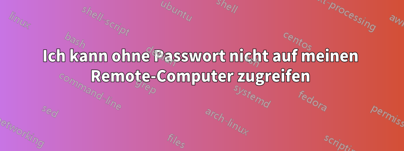 Ich kann ohne Passwort nicht auf meinen Remote-Computer zugreifen