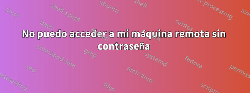 No puedo acceder a mi máquina remota sin contraseña