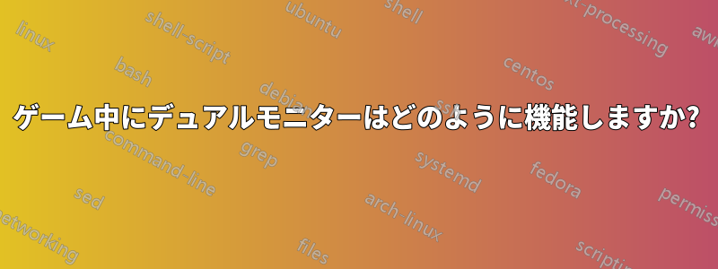 ゲーム中にデュアルモニターはどのように機能しますか?