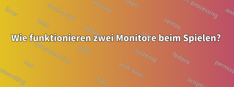 Wie funktionieren zwei Monitore beim Spielen?