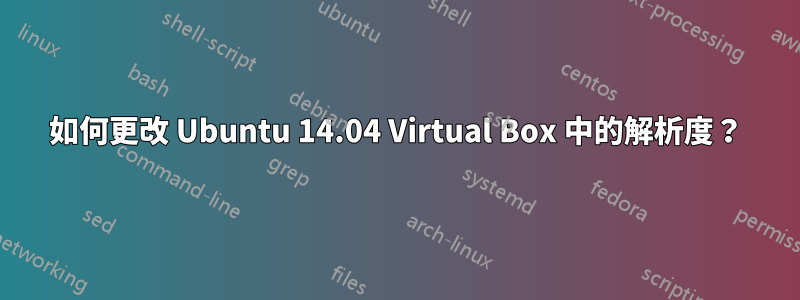 如何更改 Ubuntu 14.04 Virtual Box 中的解析度？