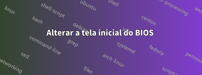 Alterar a tela inicial do BIOS