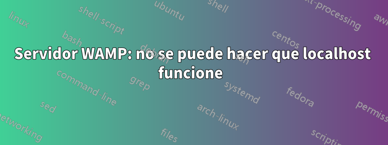 Servidor WAMP: no se puede hacer que localhost funcione