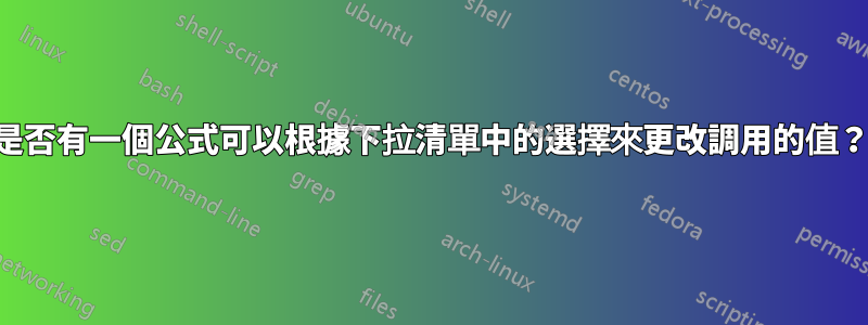 是否有一個公式可以根據下拉清單中的選擇來更改調用的值?