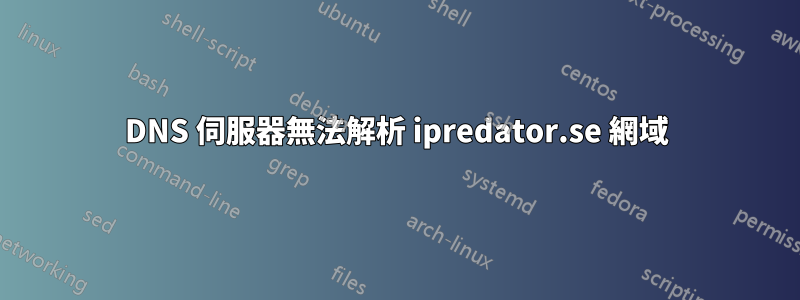 DNS 伺服器無法解析 ipredator.se 網域