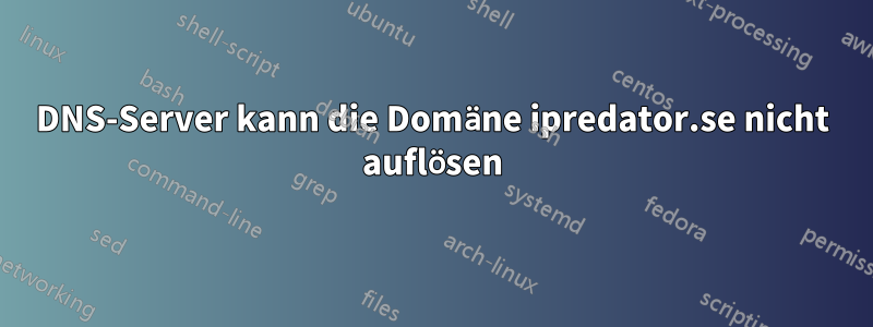 DNS-Server kann die Domäne ipredator.se nicht auflösen