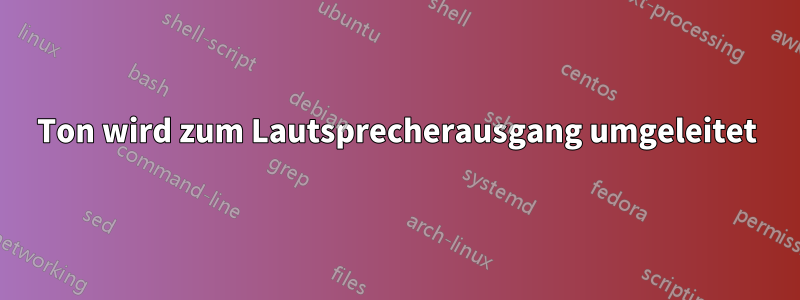 Ton wird zum Lautsprecherausgang umgeleitet
