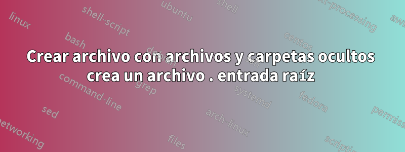 Crear archivo con archivos y carpetas ocultos crea un archivo . entrada raíz