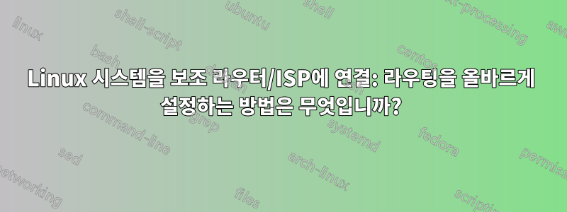 Linux 시스템을 보조 라우터/ISP에 연결: 라우팅을 올바르게 설정하는 방법은 무엇입니까?