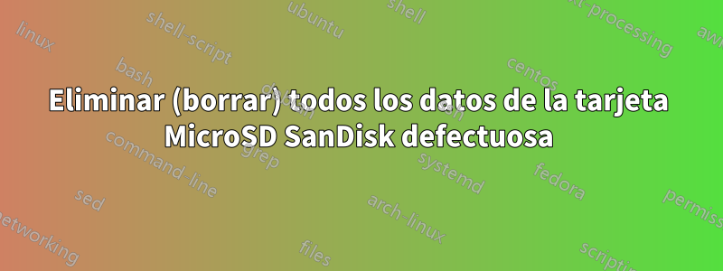 Eliminar (borrar) todos los datos de la tarjeta MicroSD SanDisk defectuosa