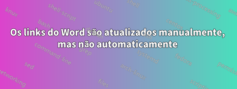 Os links do Word são atualizados manualmente, mas não automaticamente