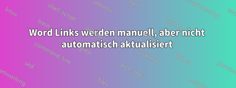 Word Links werden manuell, aber nicht automatisch aktualisiert