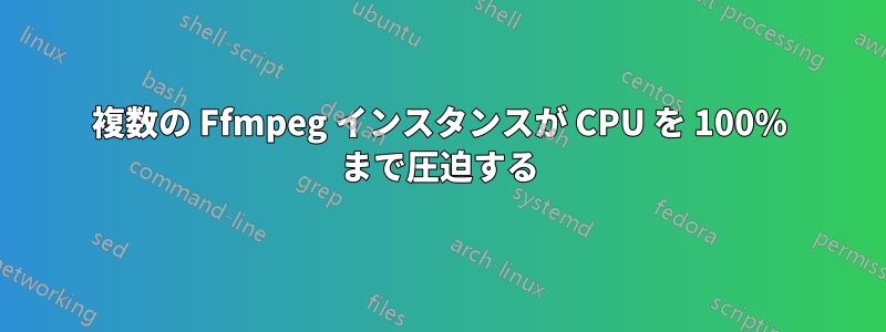 複数の Ffmpeg インスタンスが CPU を 100% まで圧迫する