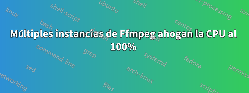 Múltiples instancias de Ffmpeg ahogan la CPU al 100%
