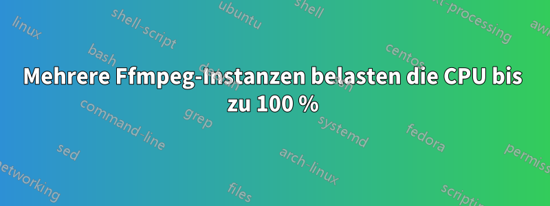 Mehrere Ffmpeg-Instanzen belasten die CPU bis zu 100 %