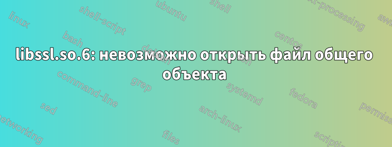 libssl.so.6: невозможно открыть файл общего объекта