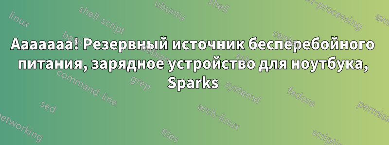 Ааааааа! Резервный источник бесперебойного питания, зарядное устройство для ноутбука, Sparks