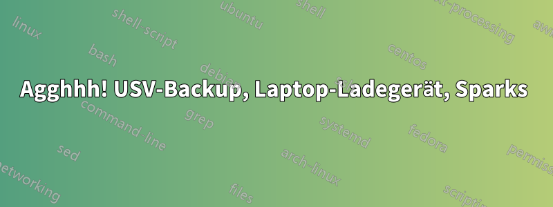 Agghhh! USV-Backup, Laptop-Ladegerät, Sparks
