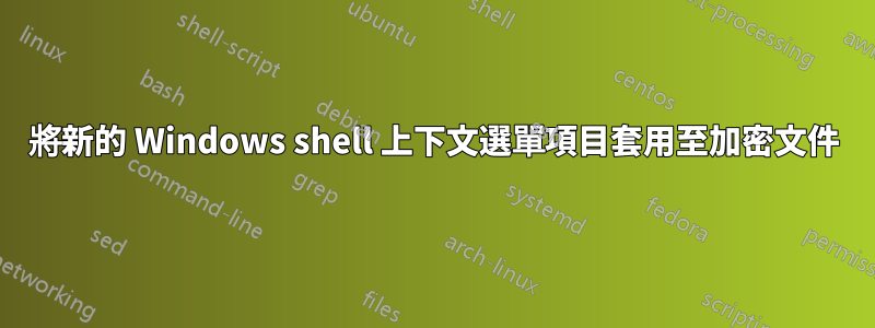將新的 Windows shell 上下文選單項目套用至加密文件