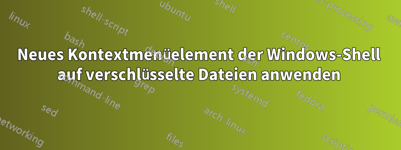 Neues Kontextmenüelement der Windows-Shell auf verschlüsselte Dateien anwenden