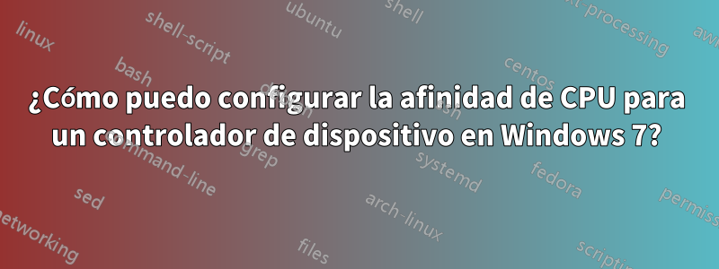 ¿Cómo puedo configurar la afinidad de CPU para un controlador de dispositivo en Windows 7?