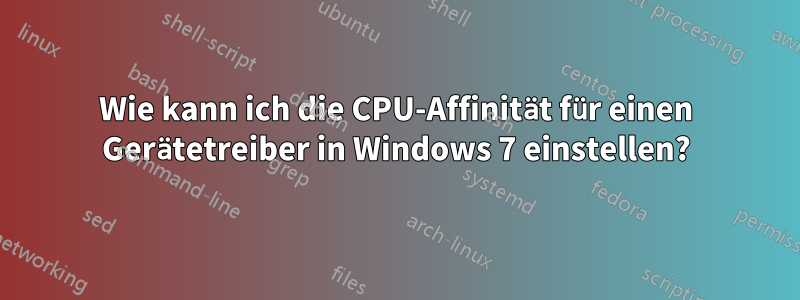 Wie kann ich die CPU-Affinität für einen Gerätetreiber in Windows 7 einstellen?