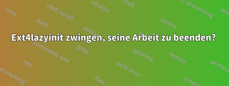 Ext4lazyinit zwingen, seine Arbeit zu beenden?
