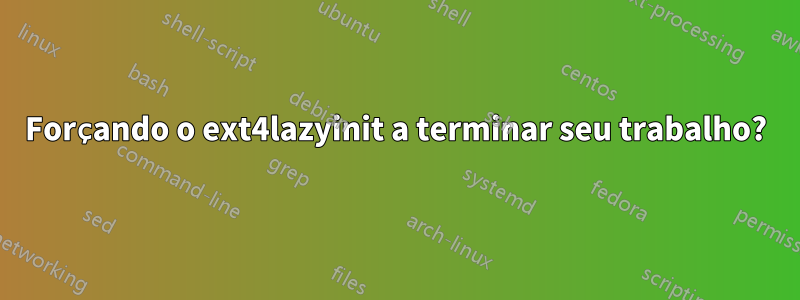 Forçando o ext4lazyinit a terminar seu trabalho?