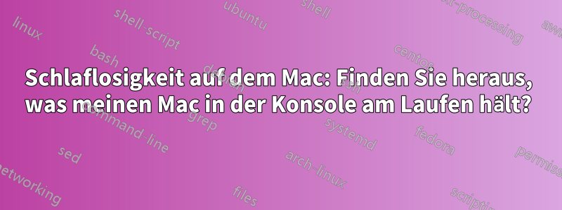 Schlaflosigkeit auf dem Mac: Finden Sie heraus, was meinen Mac in der Konsole am Laufen hält?