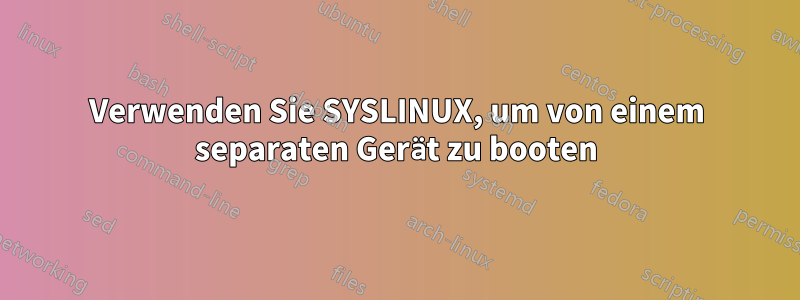 Verwenden Sie SYSLINUX, um von einem separaten Gerät zu booten