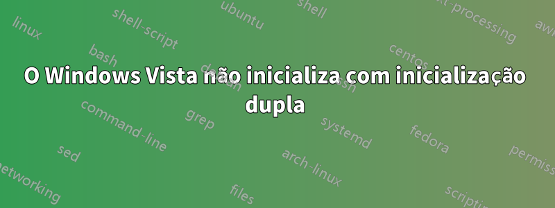 O Windows Vista não inicializa com inicialização dupla