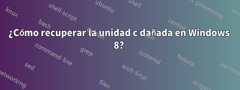¿Cómo recuperar la unidad c dañada en Windows 8?