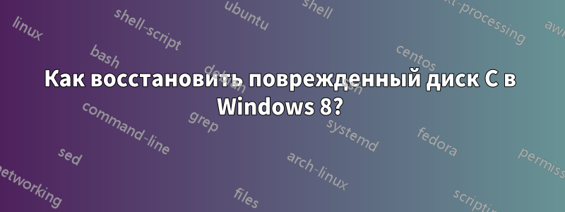 Как восстановить поврежденный диск С в Windows 8?