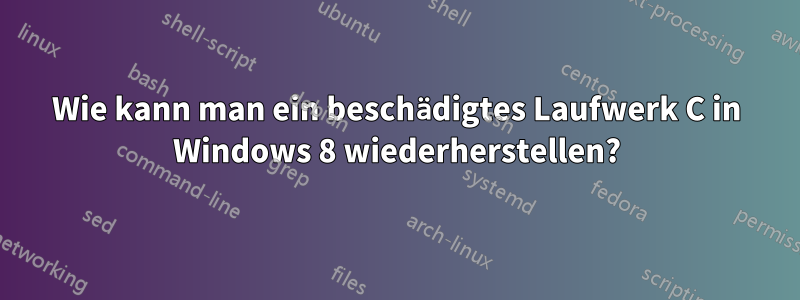 Wie kann man ein beschädigtes Laufwerk C in Windows 8 wiederherstellen?