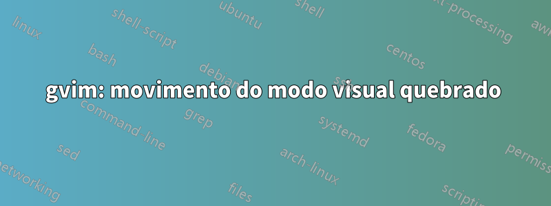 gvim: movimento do modo visual quebrado