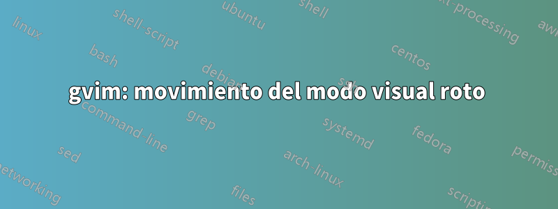 gvim: movimiento del modo visual roto