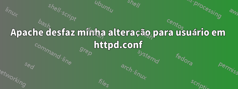 Apache desfaz minha alteração para usuário em httpd.conf