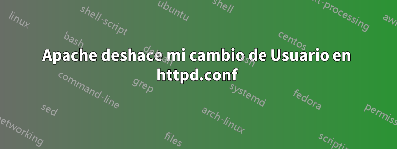 Apache deshace mi cambio de Usuario en httpd.conf