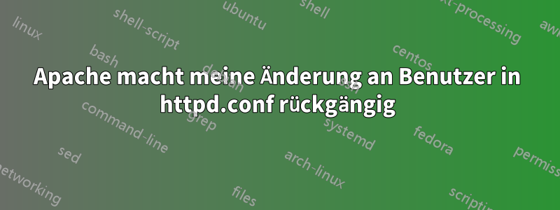 Apache macht meine Änderung an Benutzer in httpd.conf rückgängig