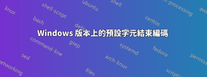 Windows 版本上的預設字元結束編碼