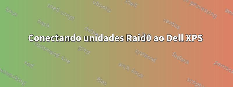 Conectando unidades Raid0 ao Dell XPS