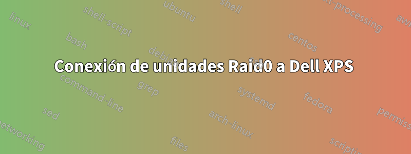 Conexión de unidades Raid0 a Dell XPS